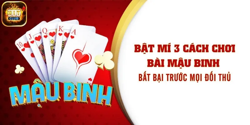 Bật Mí 3 Cách Chơi Bài Mậu Binh Bất Bại Trước Mọi Đối Thủ 