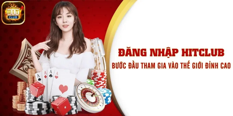 Đăng Nhập Hitclub - Bước Đầu Tham Gia Vào Thế Giới Đỉnh Cao