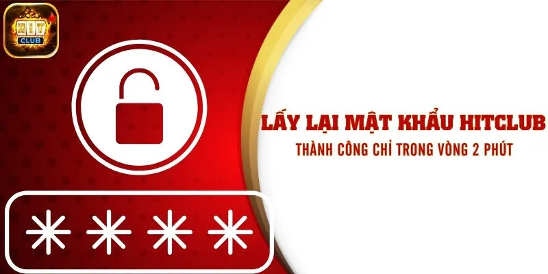 Lấy Lại Mật Khẩu Hitclub Thành Công Chỉ Trong Vòng 2 Phút