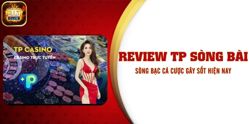 Review Tp Sòng Bài - Sòng Bạc Cá Cược Gây Sốt Hiện Nay