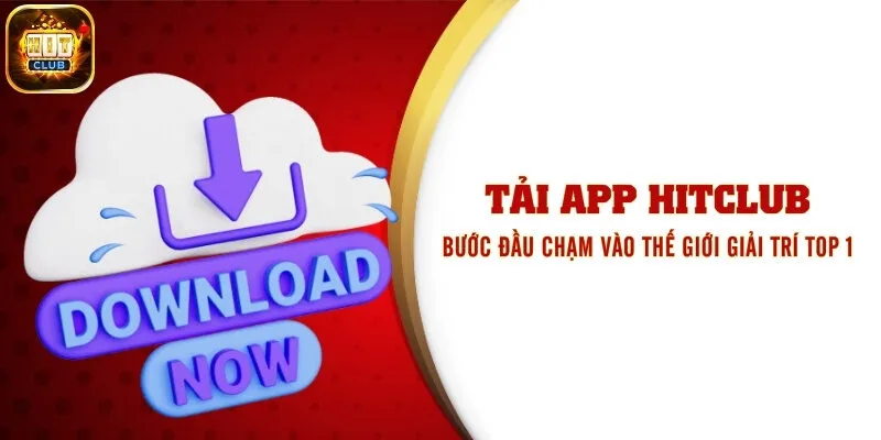 Tải App Hitclub - Bước Đầu Chạm Vào Thế Giới Giải Trí Top 1