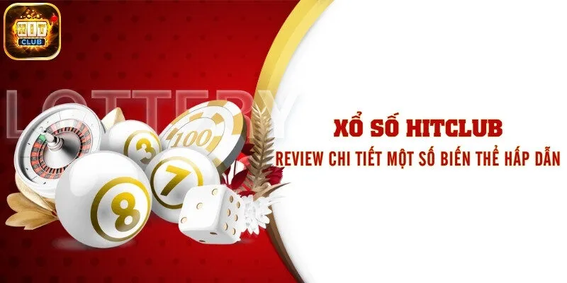 Xổ Số Hitclub - Review Chi Tiết Một Số Biến Thể Hấp Dẫn